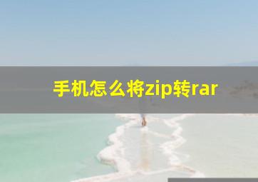 手机怎么将zip转rar