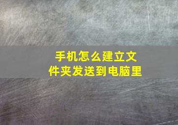 手机怎么建立文件夹发送到电脑里