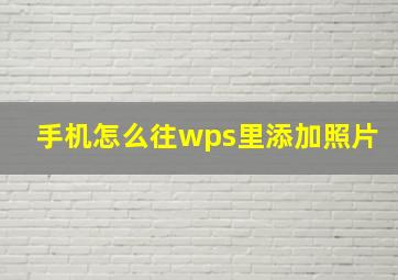 手机怎么往wps里添加照片