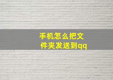 手机怎么把文件夹发送到qq