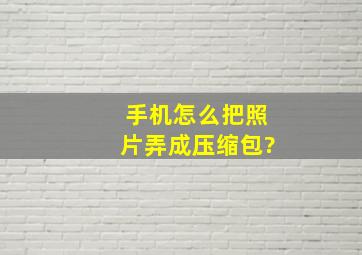 手机怎么把照片弄成压缩包?