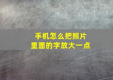 手机怎么把照片里面的字放大一点