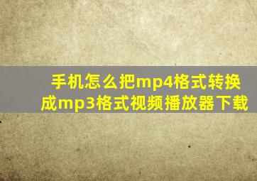 手机怎么把mp4格式转换成mp3格式视频播放器下载