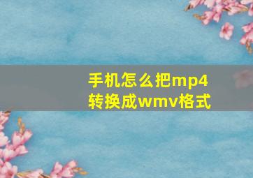 手机怎么把mp4转换成wmv格式