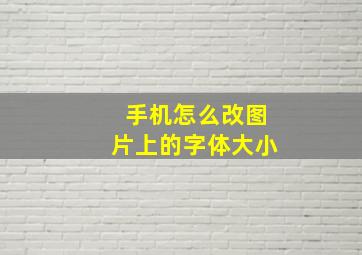 手机怎么改图片上的字体大小