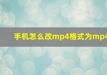 手机怎么改mp4格式为mp4