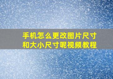 手机怎么更改图片尺寸和大小尺寸呢视频教程