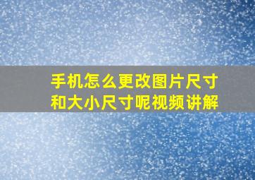 手机怎么更改图片尺寸和大小尺寸呢视频讲解