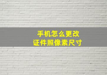 手机怎么更改证件照像素尺寸