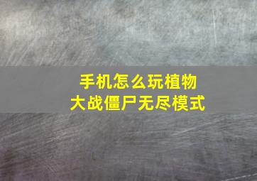 手机怎么玩植物大战僵尸无尽模式