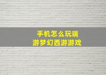 手机怎么玩端游梦幻西游游戏