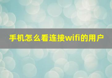 手机怎么看连接wifi的用户