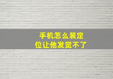 手机怎么装定位让他发觉不了