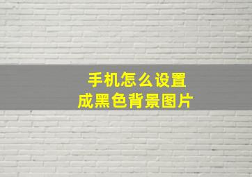 手机怎么设置成黑色背景图片