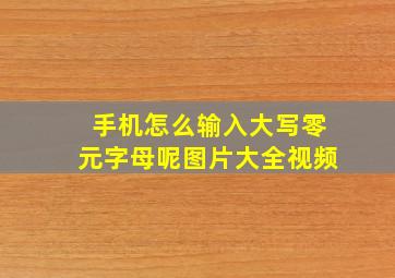 手机怎么输入大写零元字母呢图片大全视频