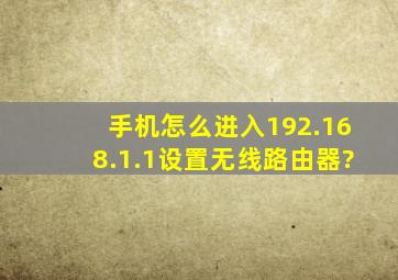 手机怎么进入192.168.1.1设置无线路由器?