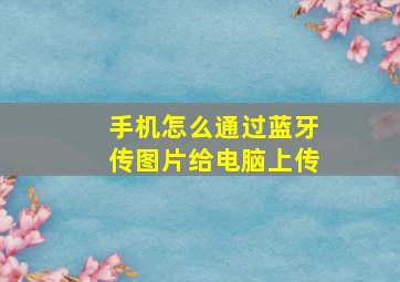 手机怎么通过蓝牙传图片给电脑上传