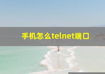 手机怎么telnet端口