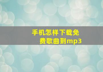 手机怎样下载免费歌曲到mp3