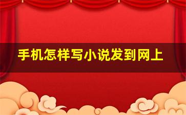 手机怎样写小说发到网上