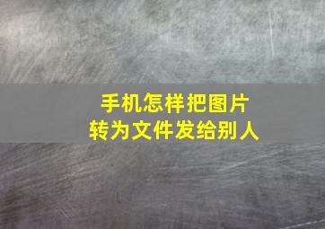 手机怎样把图片转为文件发给别人