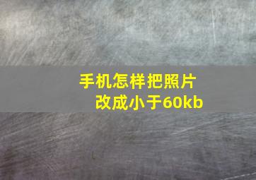 手机怎样把照片改成小于60kb