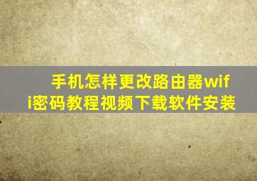 手机怎样更改路由器wifi密码教程视频下载软件安装