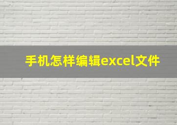 手机怎样编辑excel文件