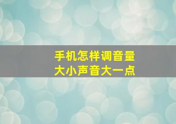 手机怎样调音量大小声音大一点