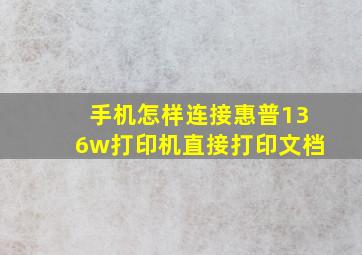 手机怎样连接惠普136w打印机直接打印文档