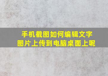 手机截图如何编辑文字图片上传到电脑桌面上呢