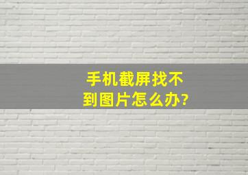 手机截屏找不到图片怎么办?