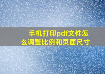 手机打印pdf文件怎么调整比例和页面尺寸