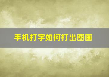 手机打字如何打出图画