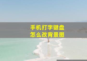 手机打字键盘怎么改背景图