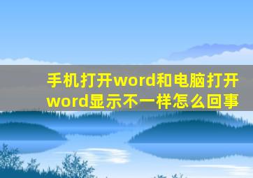 手机打开word和电脑打开word显示不一样怎么回事