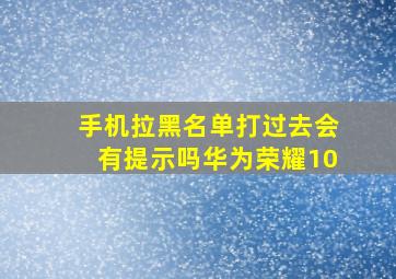 手机拉黑名单打过去会有提示吗华为荣耀10