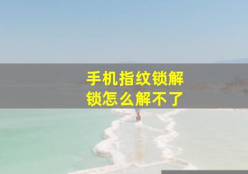 手机指纹锁解锁怎么解不了