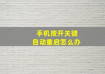 手机按开关键自动重启怎么办