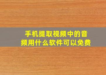 手机提取视频中的音频用什么软件可以免费