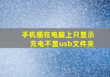 手机插在电脑上只显示充电不显usb文件夹