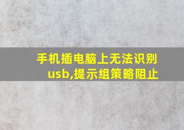 手机插电脑上无法识别usb,提示组策略阻止