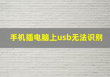 手机插电脑上usb无法识别