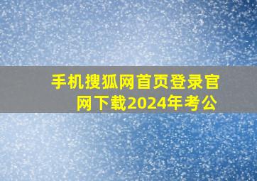 手机搜狐网首页登录官网下载2024年考公