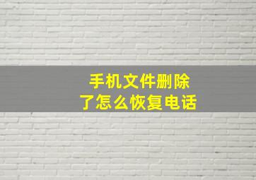 手机文件删除了怎么恢复电话