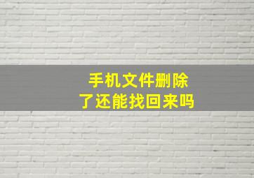 手机文件删除了还能找回来吗