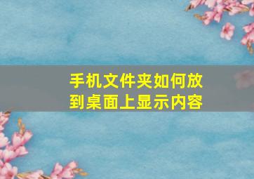 手机文件夹如何放到桌面上显示内容