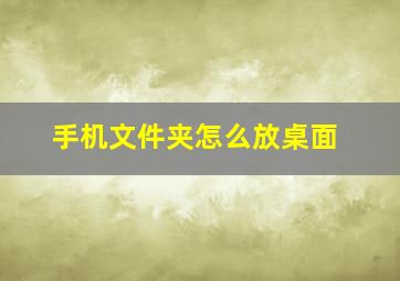 手机文件夹怎么放桌面