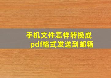 手机文件怎样转换成pdf格式发送到邮箱