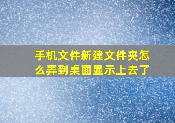 手机文件新建文件夹怎么弄到桌面显示上去了